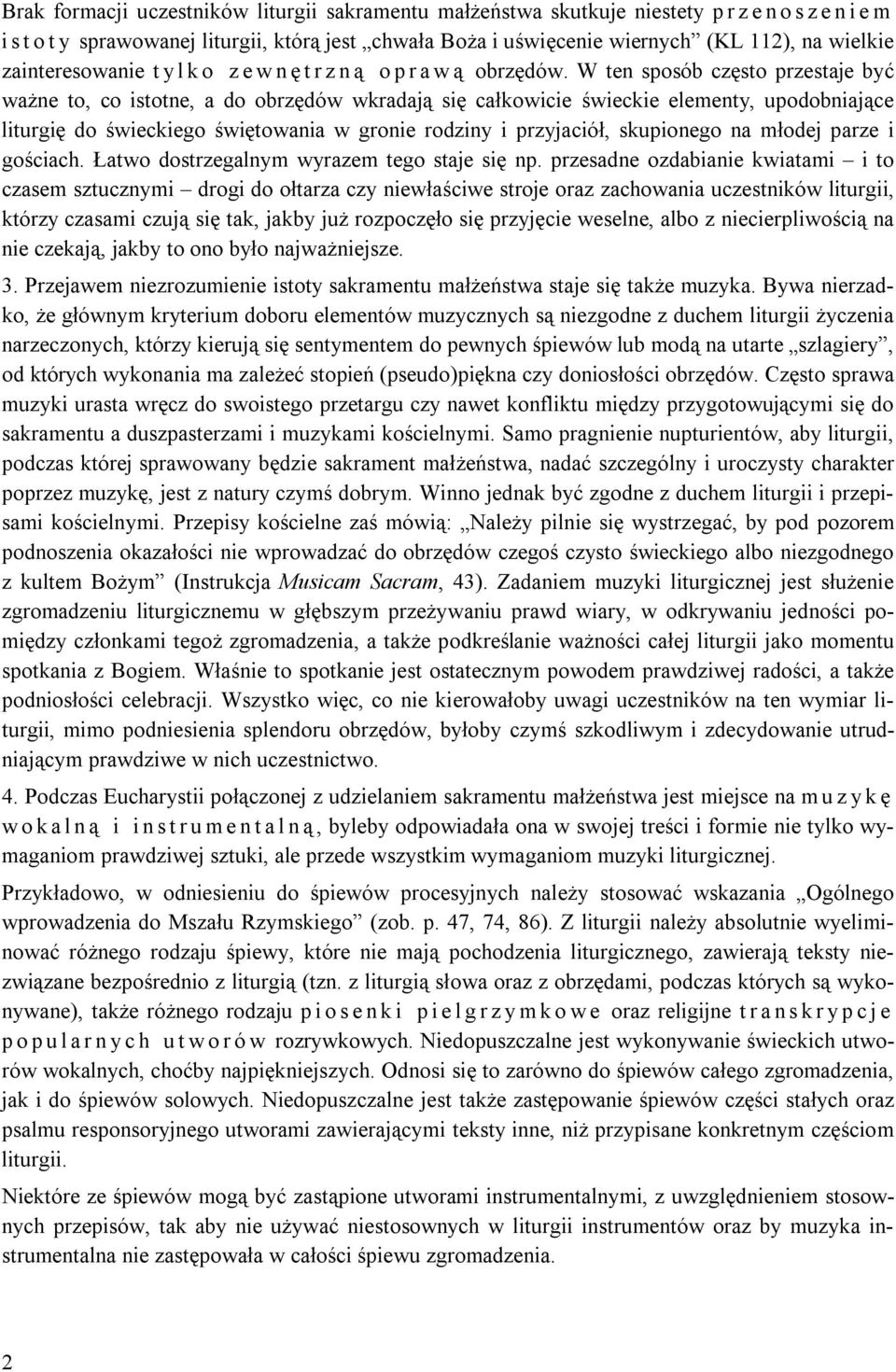 W ten sposób często przestaje być ważne to, co istotne, a do obrzędów wkradają się całkowicie świeckie elementy, upodobniające liturgię do świeckiego świętowania w gronie rodziny i przyjaciół,