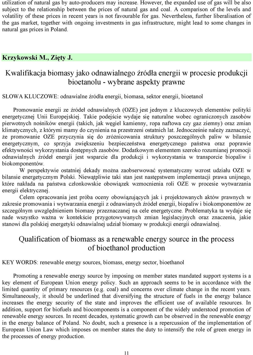 Nevertheless, further liberalisation of the gas market, together with ongoing investments in gas infrastructure, might lead to some changes in natural gas prices in Poland. Krzykowski M., Zięty J.