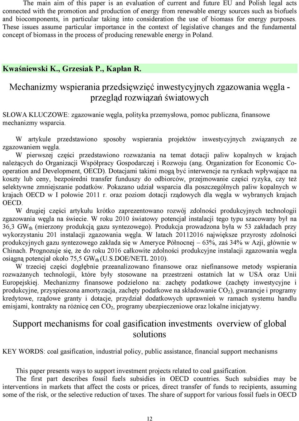 These issues assume particular importance in the context of legislative changes and the fundamental concept of biomass in the process of producing renewable energy in Poland. Kwaśniewski K.