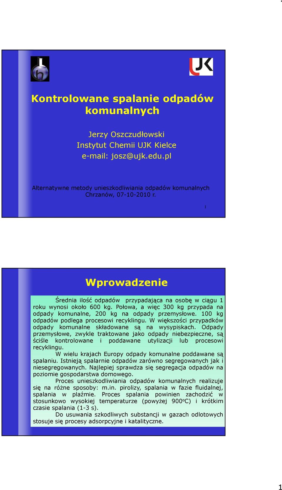 100 kg odpadów podlega procesowi recyklingu. W większości przypadków odpady komunalne składowane są na wysypiskach.