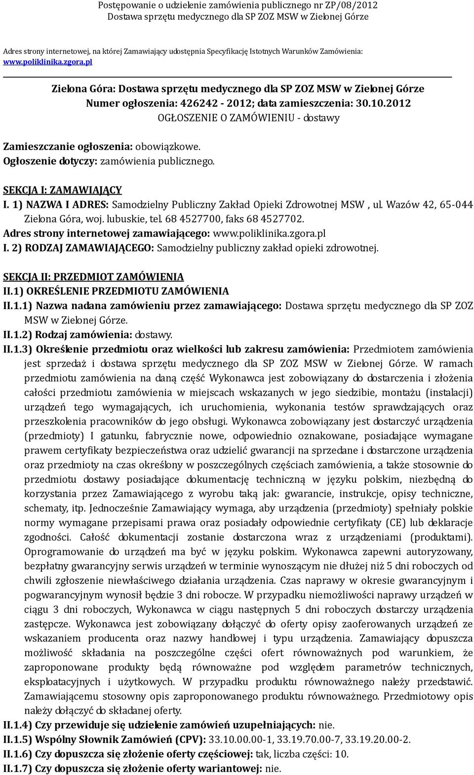 1) NAZWA I ADRES: Samodzielny Publiczny Zakład Opieki Zdrowotnej MSW, ul. Wazów 42, 65-044 Zielona Góra, woj. lubuskie, tel. 68 4527700, faks 68 4527702. Adres strony internetowej zamawiającego: www.