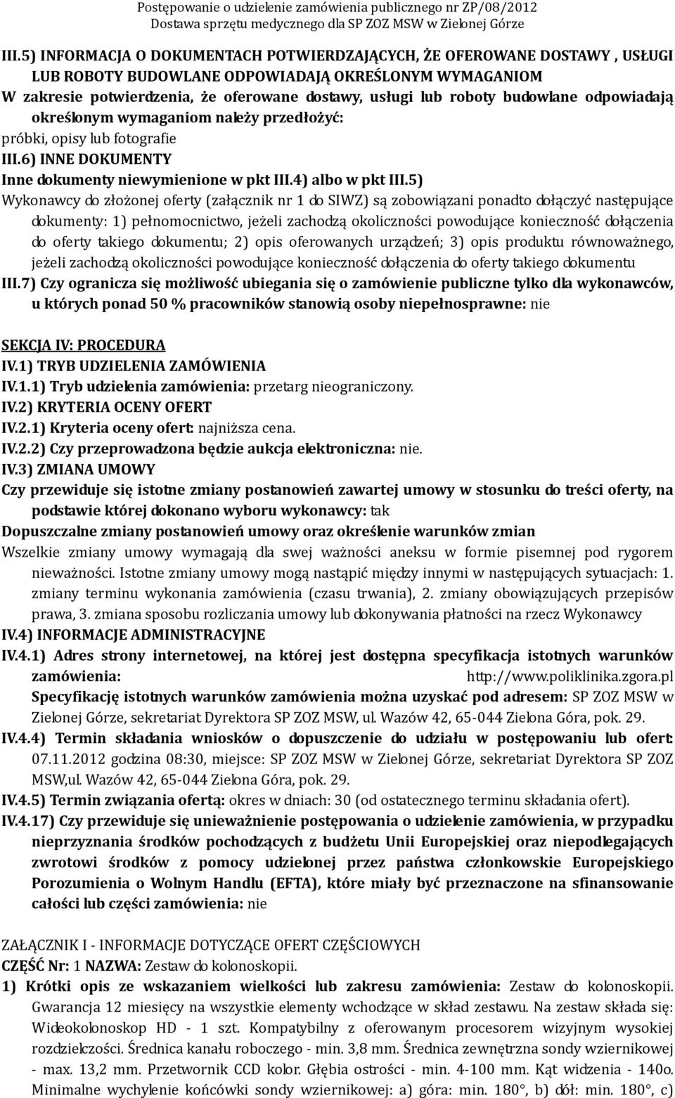 5) Wykonawcy do złożonej oferty (załącznik nr 1 do SIWZ) są zobowiązani ponadto dołączyć następujące dokumenty: 1) pełnomocnictwo, jeżeli zachodzą okoliczności powodujące konieczność dołączenia do