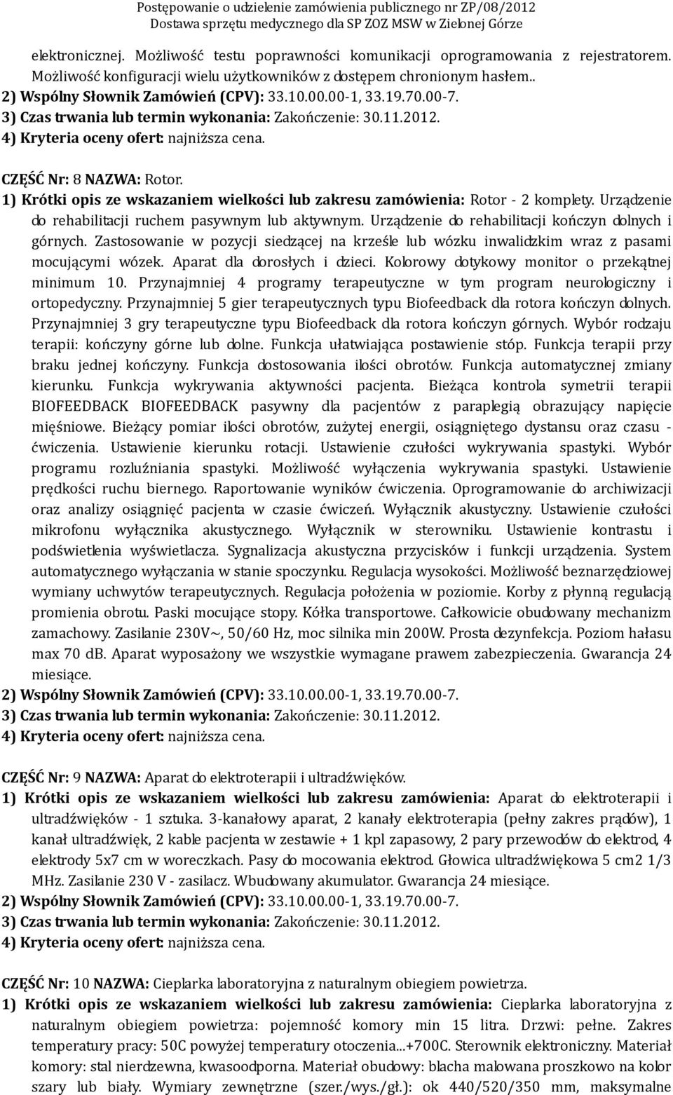 Zastosowanie w pozycji siedzącej na krześle lub wózku inwalidzkim wraz z pasami mocującymi wózek. Aparat dla dorosłych i dzieci. Kolorowy dotykowy monitor o przekątnej minimum 10.