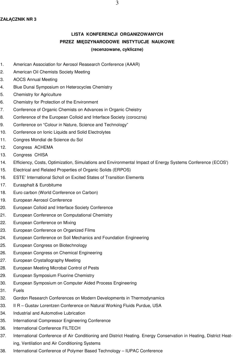 Conference of Organic Chemists on Advances in Organic Cheistry 8. Conference of the European Colloid and Interface Society (coroczna) 9. Conference on Colour in Nature, Science and Technology 10.