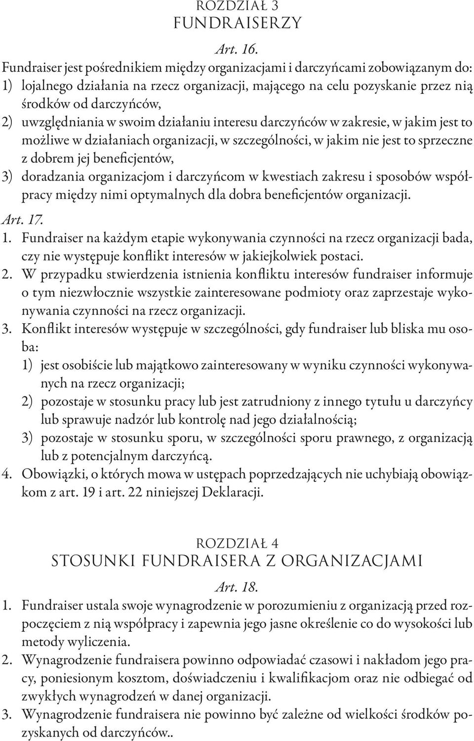 uwzględniania w swoim działaniu interesu darczyńców w zakresie, w jakim jest to możliwe w działaniach organizacji, w szczególności, w jakim nie jest to sprzeczne z dobrem jej beneficjentów, 3)