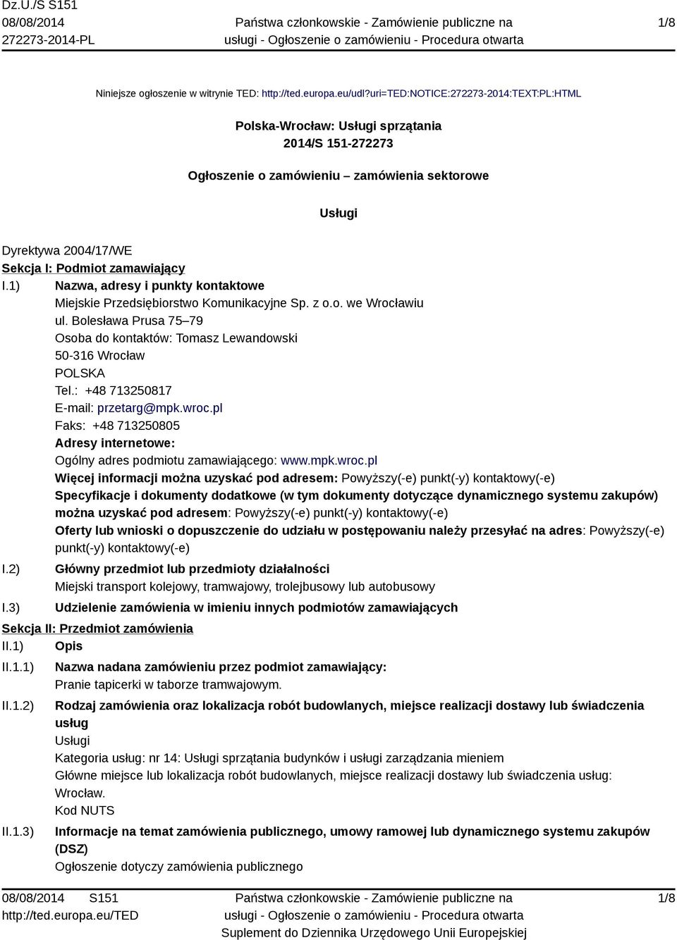 1) Nazwa, adresy i punkty kontaktowe Miejskie Przedsiębiorstwo Komunikacyjne Sp. z o.o. we Wrocławiu ul. Bolesława Prusa 75 79 Osoba do kontaktów: Tomasz Lewandowski 50-316 Wrocław POLSKA Tel.