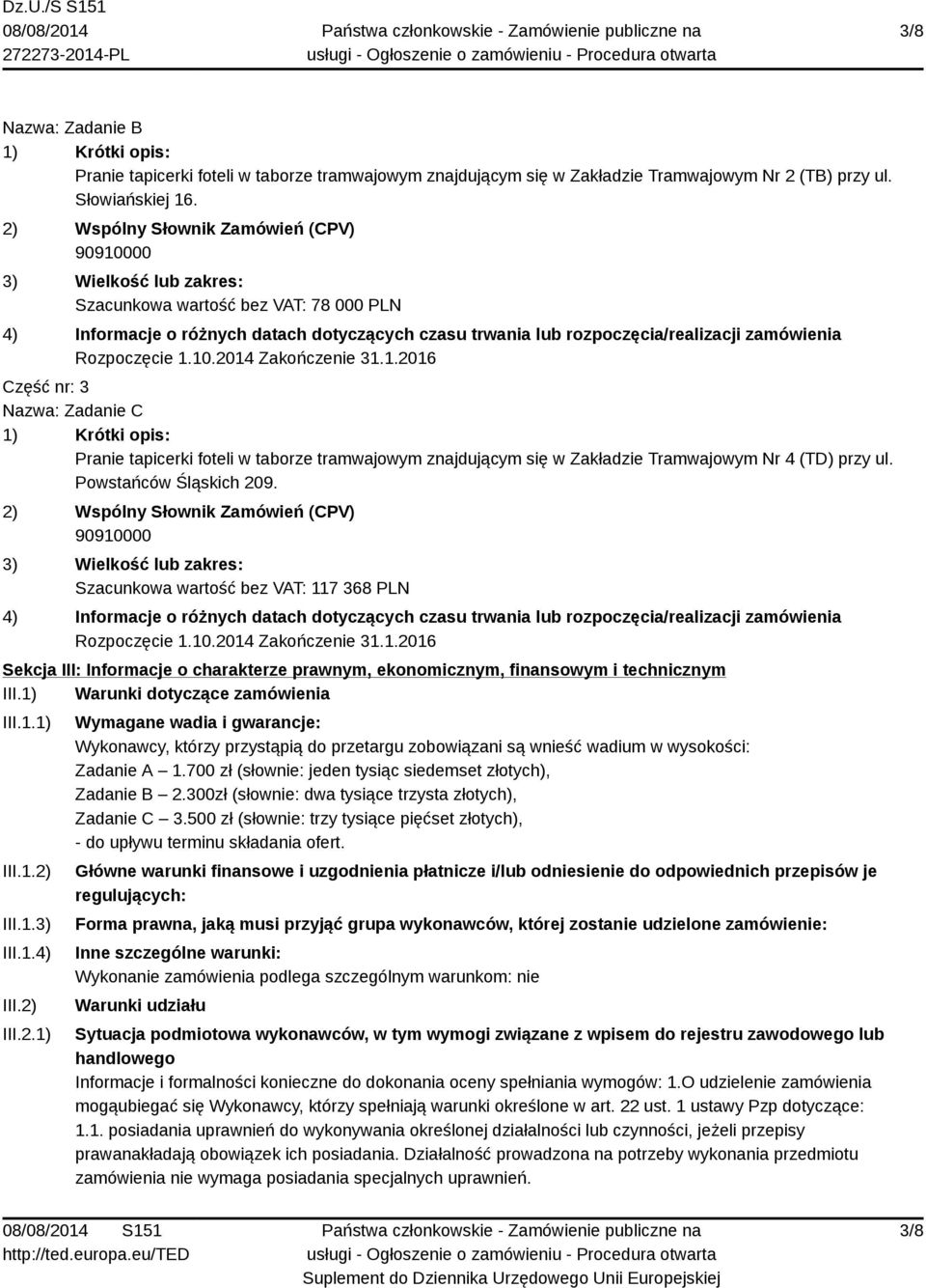 zamówienia Rozpoczęcie 1.10.2014 Zakończenie 31.1.2016 Część nr: 3 Nazwa: Zadanie C 1) Krótki opis: Pranie tapicerki foteli w taborze tramwajowym znajdującym się w Zakładzie Tramwajowym Nr 4 (TD) przy ul.