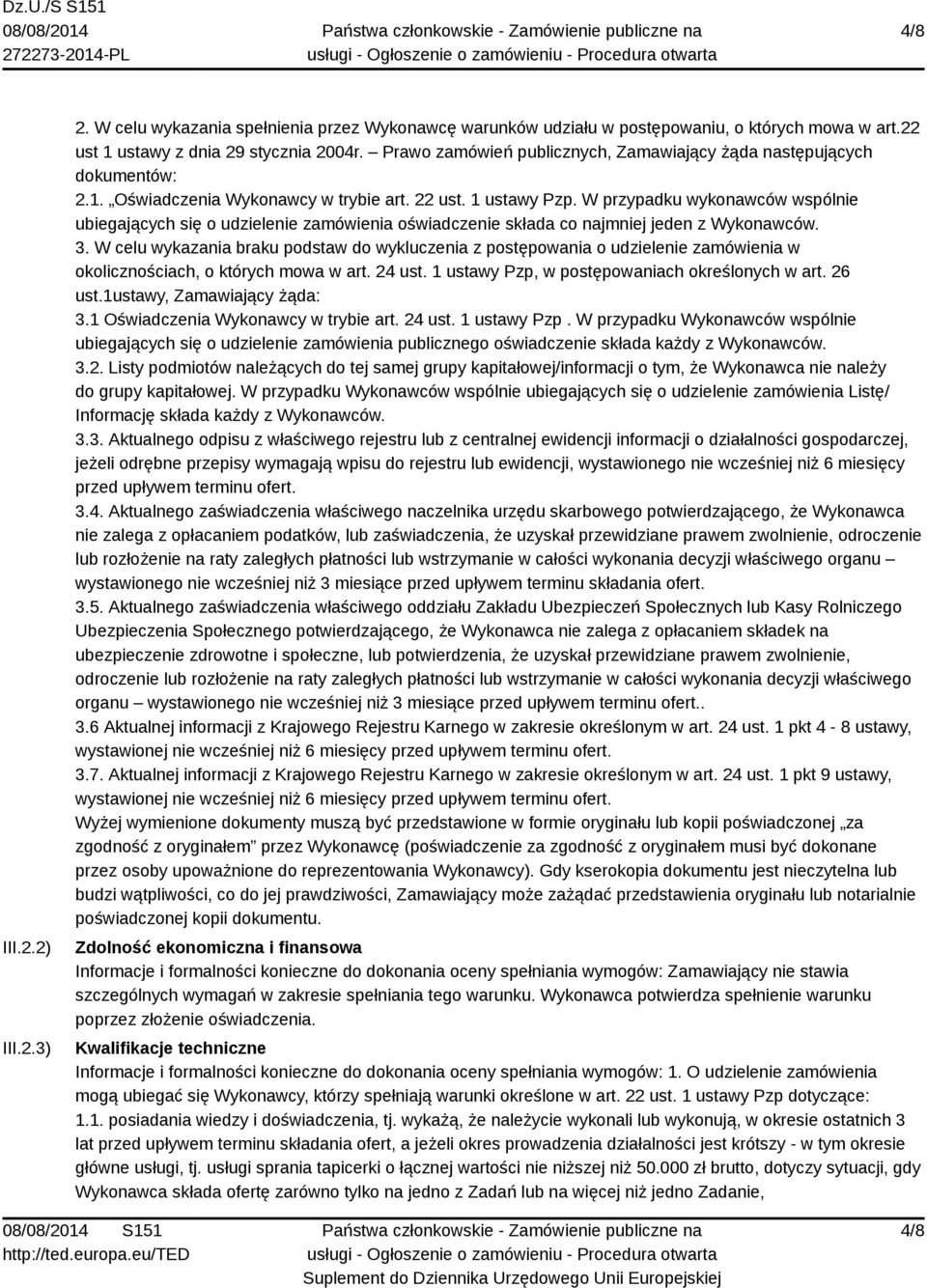 W przypadku wykonawców wspólnie ubiegających się o udzielenie zamówienia oświadczenie składa co najmniej jeden z Wykonawców. 3.