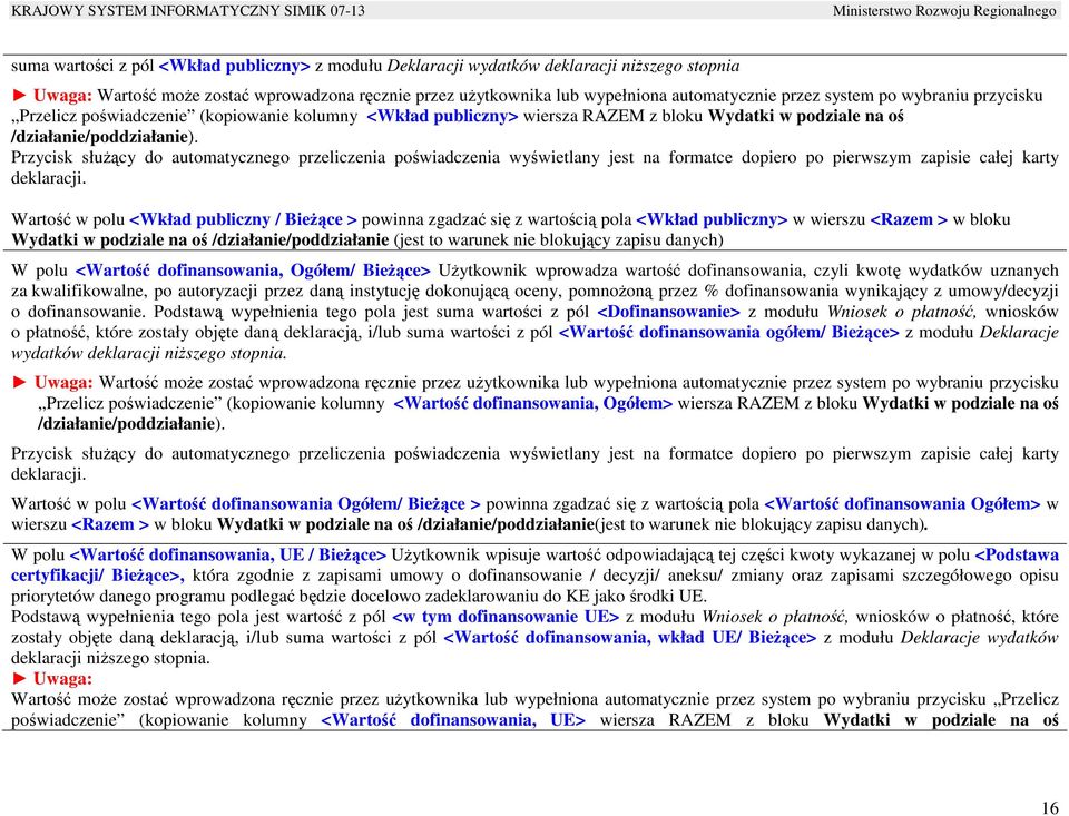 Przycisk słuŝący do automatycznego przeliczenia poświadczenia wyświetlany jest na formatce dopiero po pierwszym zapisie całej karty deklaracji.