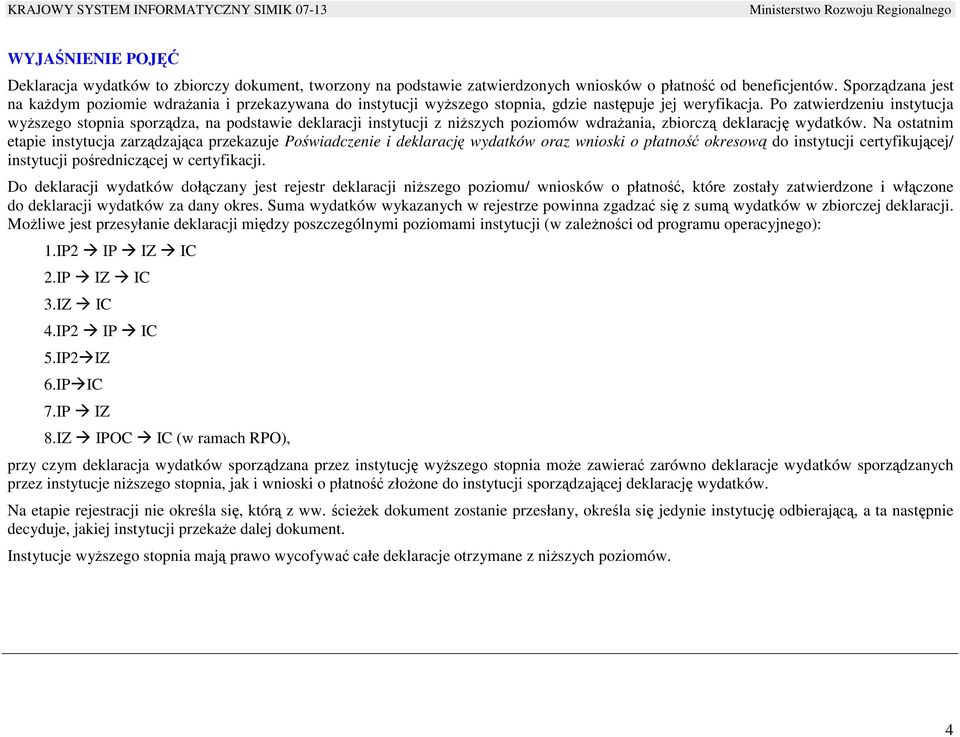 Po zatwierdzeniu instytucja wyŝszego stopnia sporządza, na podstawie deklaracji instytucji z niŝszych poziomów wdraŝania, zbiorczą deklarację wydatków.