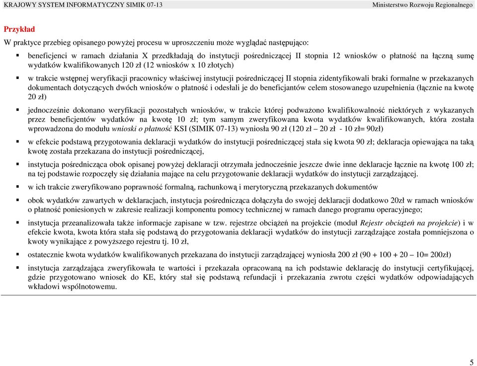 formalne w przekazanych dokumentach dotyczących dwóch wniosków o płatność i odesłali je do beneficjantów celem stosowanego uzupełnienia (łącznie na kwotę 20 zł) jednocześnie dokonano weryfikacji