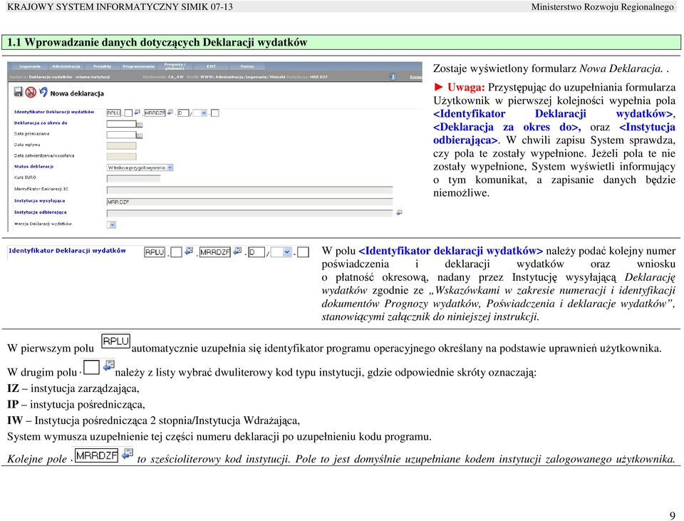 W chwili zapisu System sprawdza, czy pola te zostały wypełnione. JeŜeli pola te nie zostały wypełnione, System wyświetli informujący o tym komunikat, a zapisanie danych będzie niemoŝliwe.