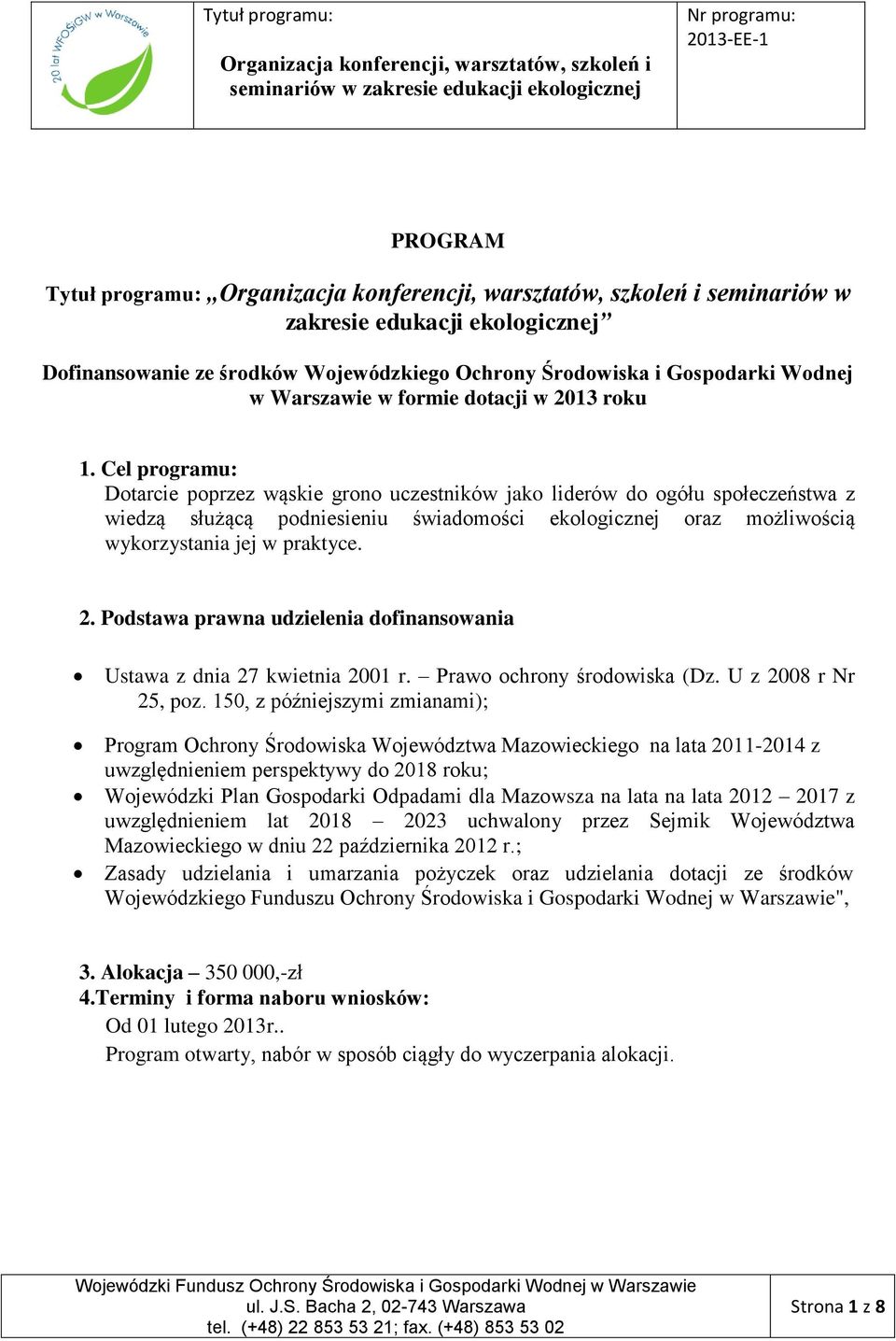 Podstawa prawna udzielenia dofinansowania Ustawa z dnia 27 kwietnia 2001 r. Prawo ochrony środowiska (Dz. U z 2008 r Nr 25, poz.
