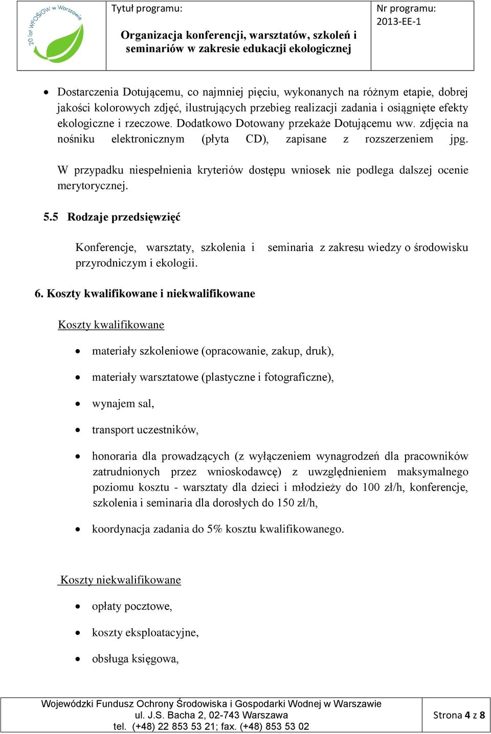 W przypadku niespełnienia kryteriów dostępu wniosek nie podlega dalszej ocenie merytorycznej. 5.5 Rodzaje przedsięwzięć Konferencje, warsztaty, szkolenia i przyrodniczym i ekologii.