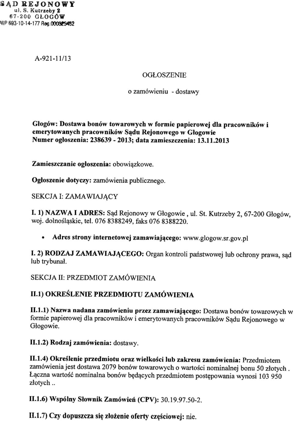 zamieszczenia: 13.11.2013 Zamieszczanie głszenia: bwiązkwe. Ogłszenie dtyczy: zamówienia publiczneg. SEKCJA I: ZAMAWIAJĄCY 1.1) NAZWA I ADRES: Sąd Rejnwy w Głgwie, ul. St.