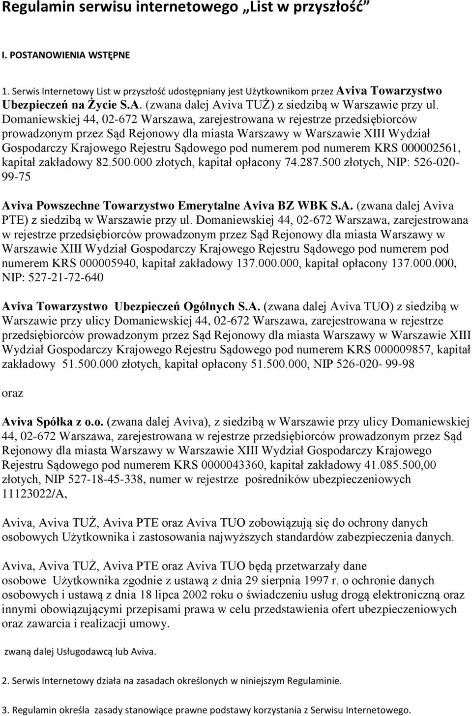 numerem pod numerem KRS 000002561, kapitał zakładowy 82.500.000 złotych, kapitał opłacony 74.287.500 złotych, NIP: 526-020- 99-75 Aviva Powszechne Towarzystwo Emerytalne Aviva BZ WBK S.A. (zwana dalej Aviva PTE) z siedzibą w Warszawie przy ul.