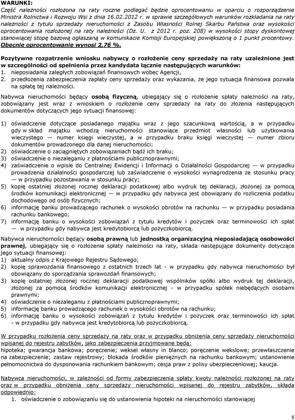 (Dz. U. z 2012 r. poz. 208) w wysokości stopy dyskontowej stanowiącej stopę bazową ogłaszaną w komunikacie Komisji Europejskiej powiększoną o 1 punkt procentowy. Obecnie oprocentowanie wynosi 2,76 %.