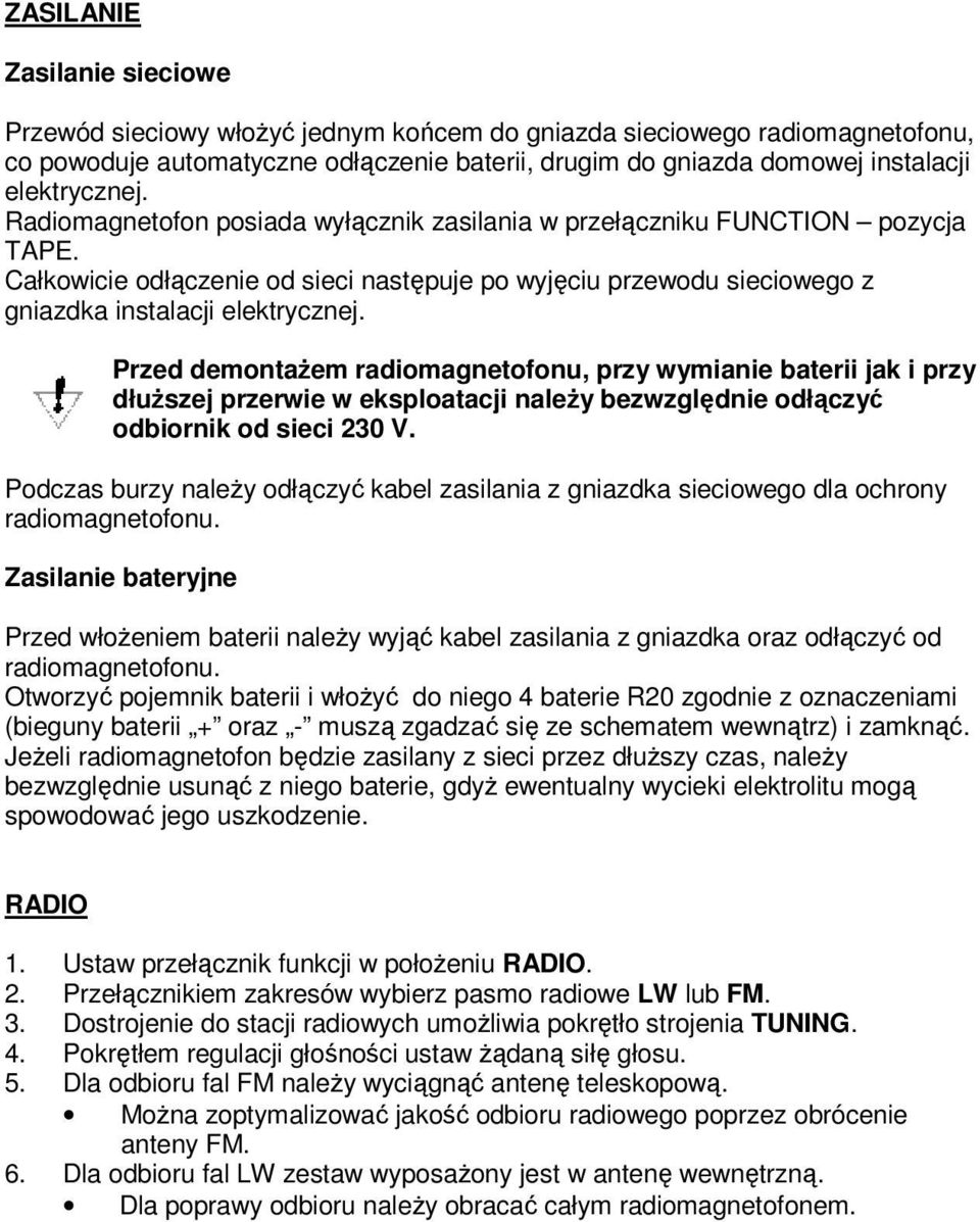 Całkowicie odłączenie od sieci następuje po wyjęciu przewodu sieciowego z gniazdka instalacji elektrycznej.