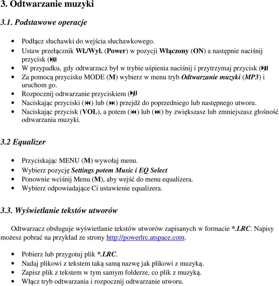 Naciskając przyciski ( ) lub ( ) przejdź do poprzedniego lub następnego utworu. Naciskając przycisk (VOL), a potem ( ) lub ( ) by zwiększasz lub zmniejszasz głośność odtwarzania muzyki. 3.