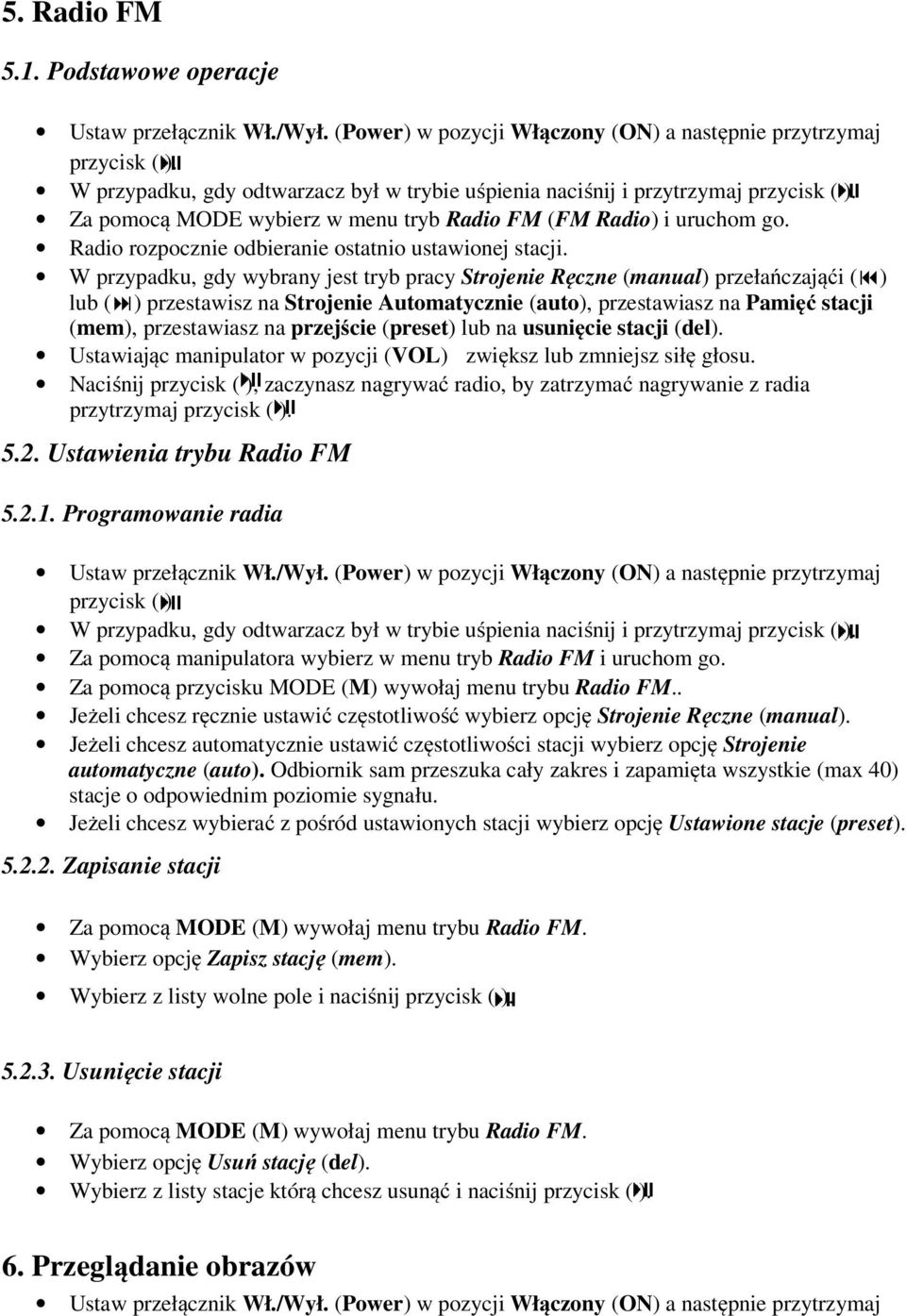 W przypadku, gdy wybrany jest tryb pracy Strojenie Ręczne (manual) przełańczająći ( ) lub ( ) przestawisz na Strojenie Automatycznie (auto), przestawiasz na Pamięć stacji (mem), przestawiasz na