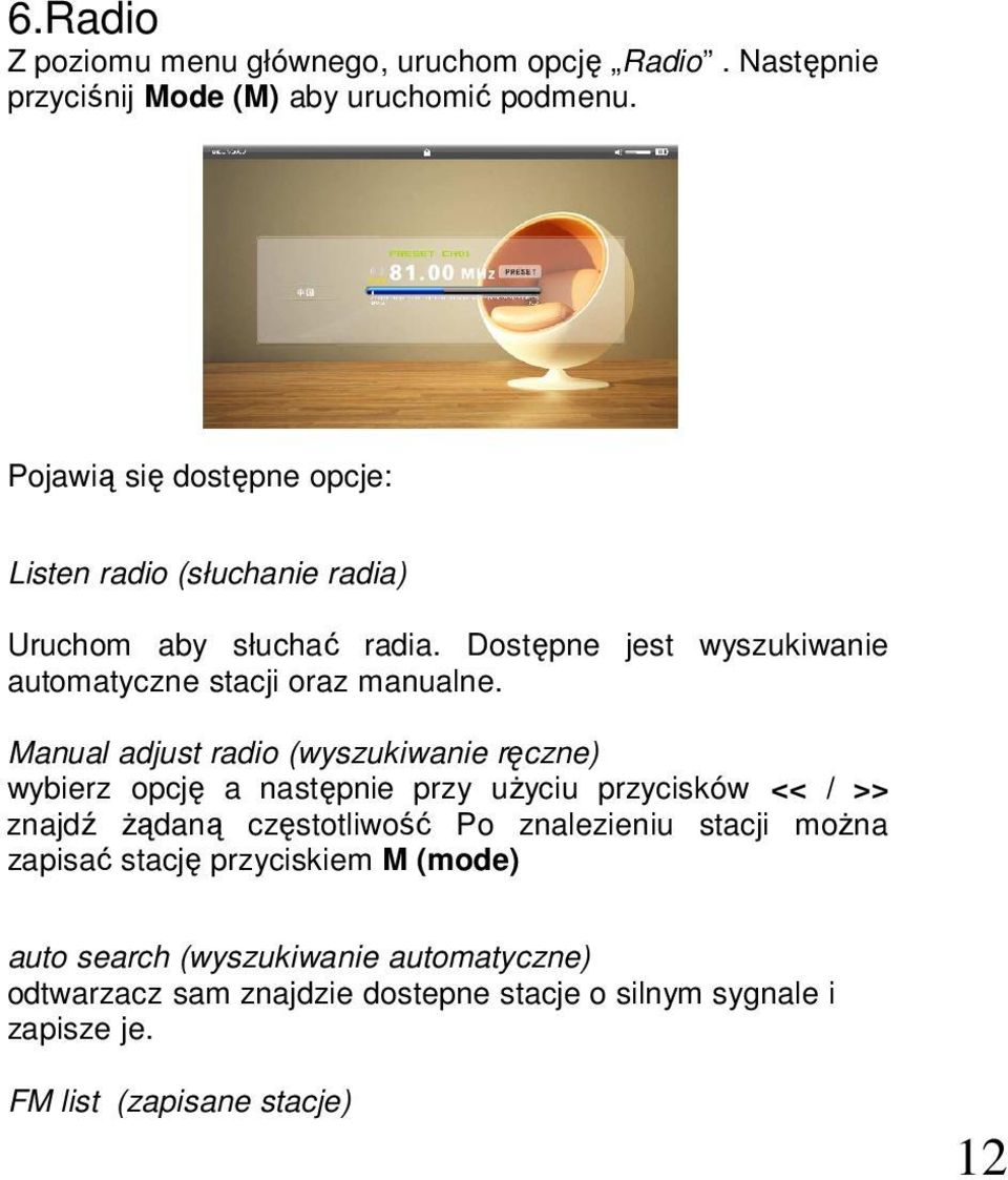 Manual adjust radio (wyszukiwanie ręczne) wybierz opcję a następnie przy uŝyciu przycisków << / >> znajdź Ŝądaną częstotliwość Po znalezieniu