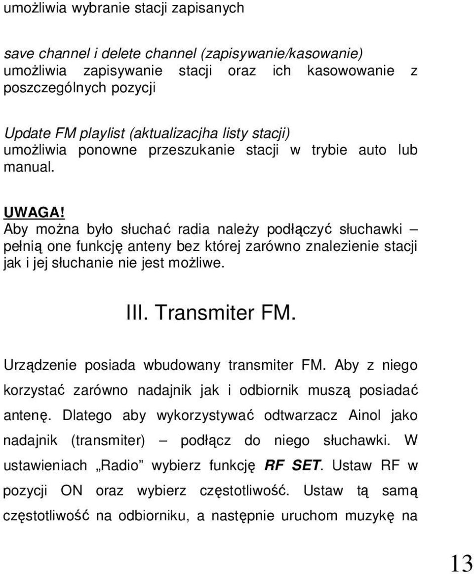 Aby moŝna było słuchać radia naleŝy podłączyć słuchawki pełnią one funkcję anteny bez której zarówno znalezienie stacji jak i jej słuchanie nie jest moŝliwe. III. Transmiter FM.