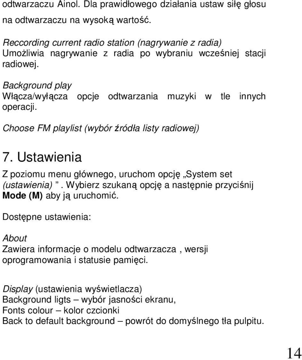 Background play Włącza/wyłącza opcje odtwarzania muzyki w tle innych operacji. Choose FM playlist (wybór źródła listy radiowej) 7.
