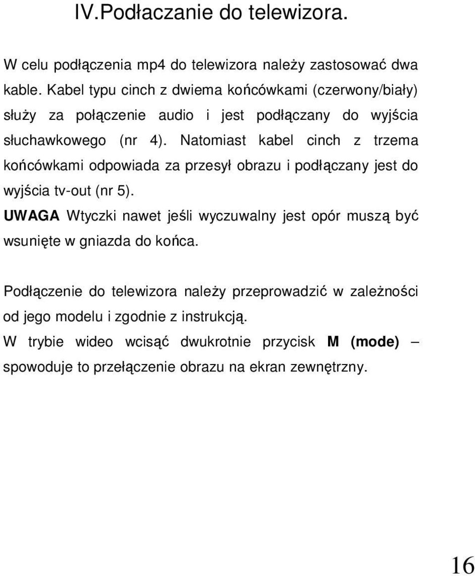 Natomiast kabel cinch z trzema końcówkami odpowiada za przesył obrazu i podłączany jest do wyjścia tv-out (nr 5).