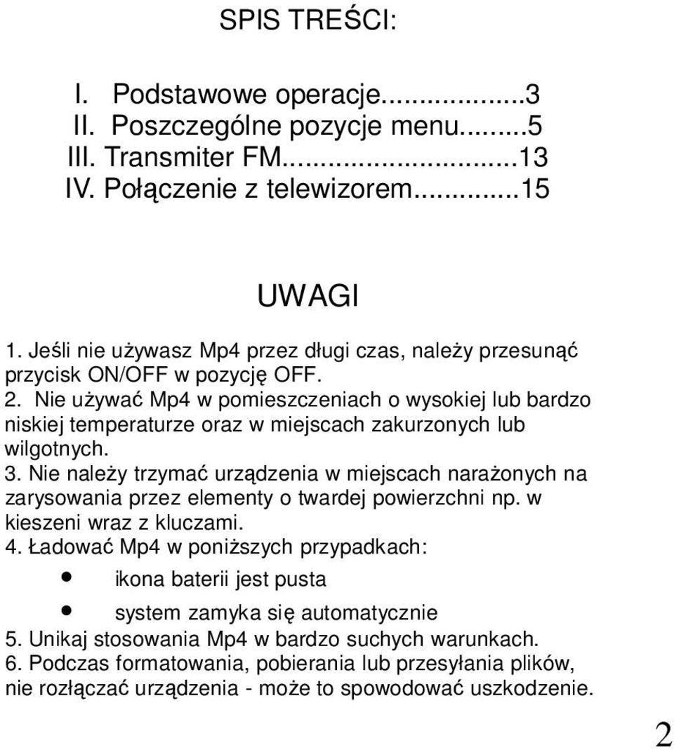 Nie uŝywać Mp4 w pomieszczeniach o wysokiej lub bardzo niskiej temperaturze oraz w miejscach zakurzonych lub wilgotnych. 3.