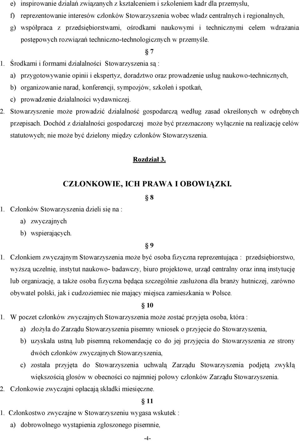 Środkami i formami działalności Stowarzyszenia są : a) przygotowywanie opinii i ekspertyz, doradztwo oraz prowadzenie usług naukowo-technicznych, b) organizowanie narad, konferencji, sympozjów,