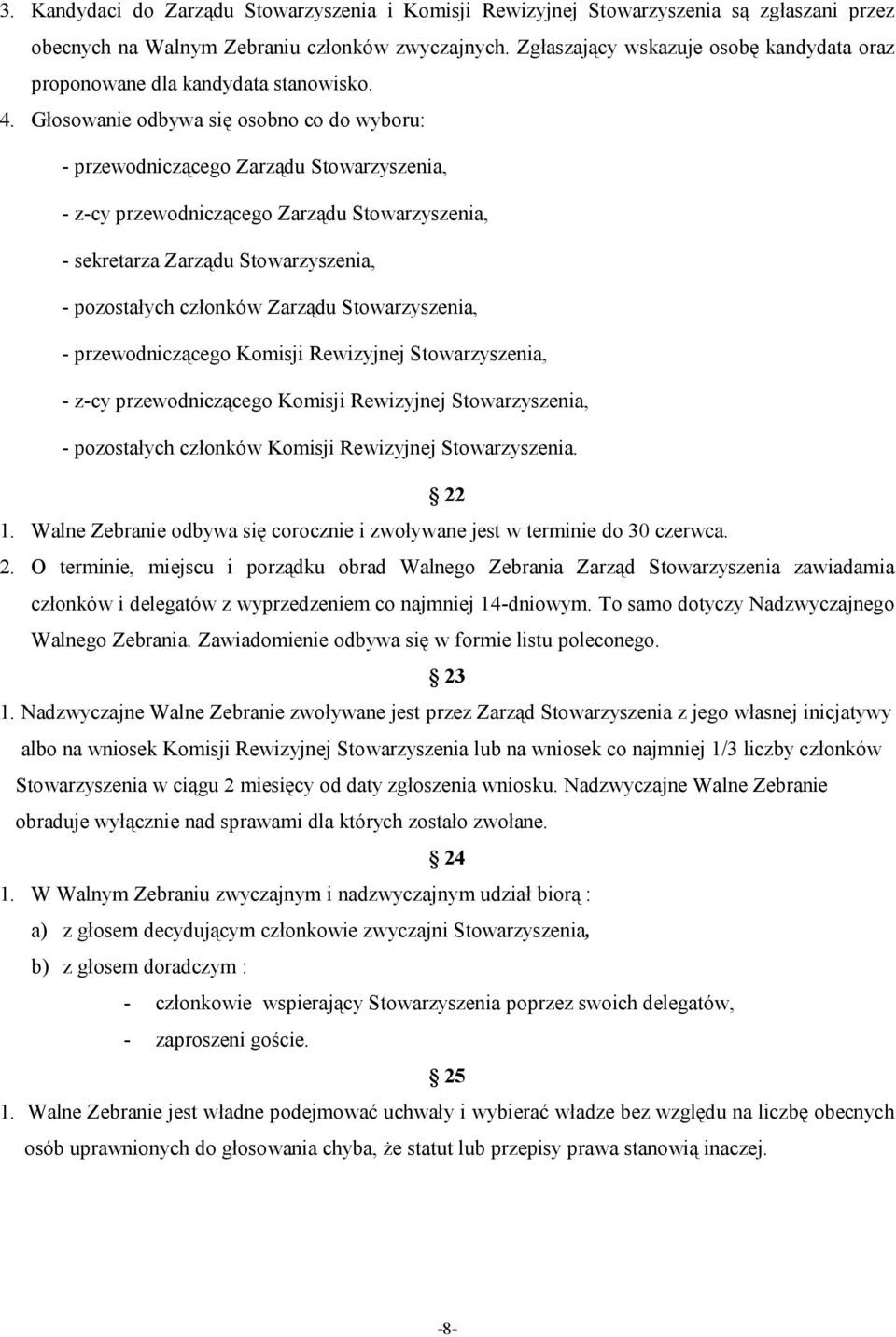 Głosowanie odbywa się osobno co do wyboru: - przewodniczącego Zarządu Stowarzyszenia, - z-cy przewodniczącego Zarządu Stowarzyszenia, - sekretarza Zarządu Stowarzyszenia, - pozostałych członków