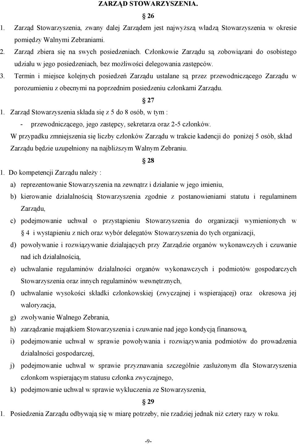 Termin i miejsce kolejnych posiedzeń Zarządu ustalane są przez przewodniczącego Zarządu w porozumieniu z obecnymi na poprzednim posiedzeniu członkami Zarządu. 27 1.