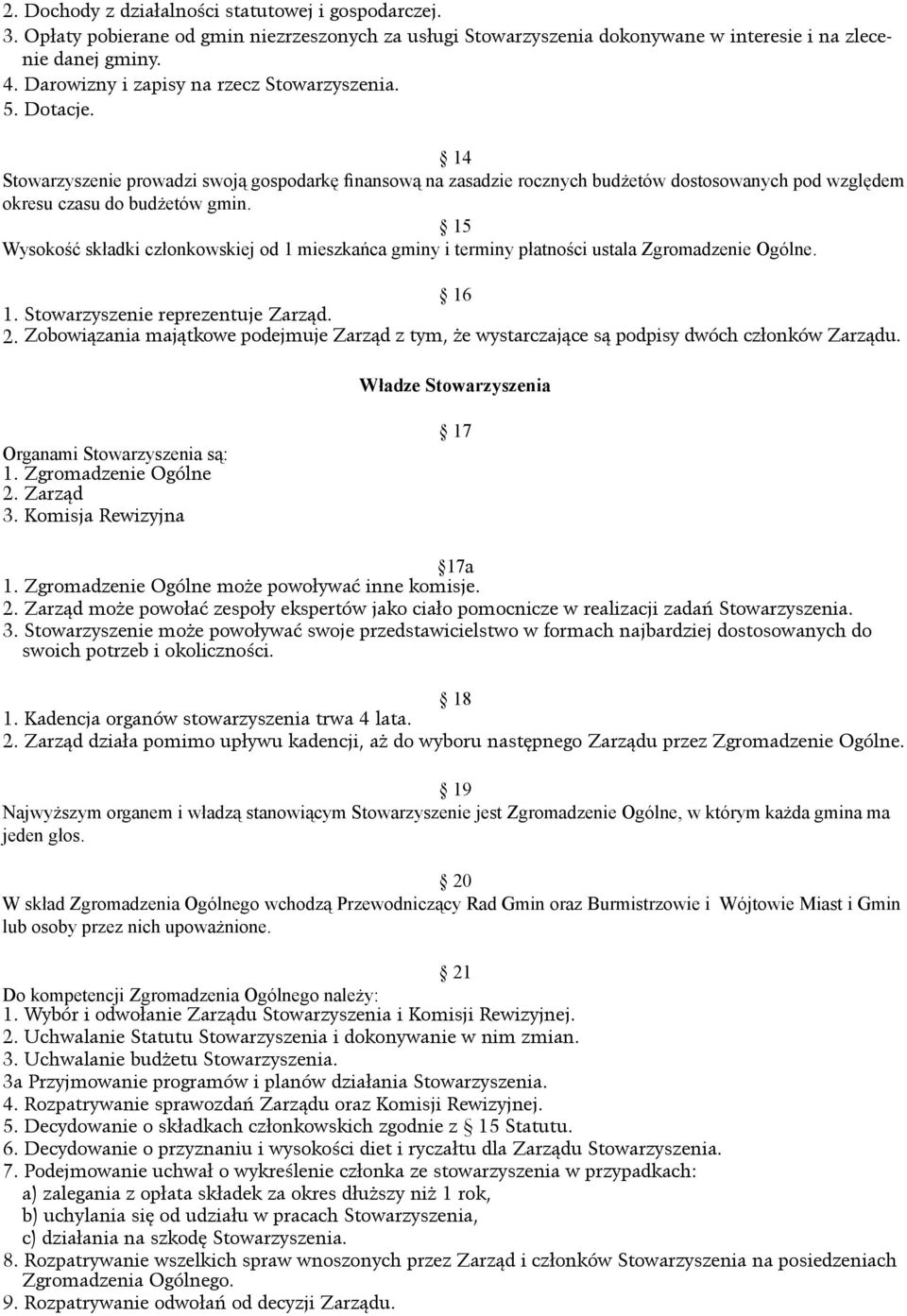 15 Wysokość składki członkowskiej od 1 mieszkańca gminy i terminy płatności ustala Zgromadzenie Ogólne. 16 1. Stowarzyszenie reprezentuje Zarząd. 2.
