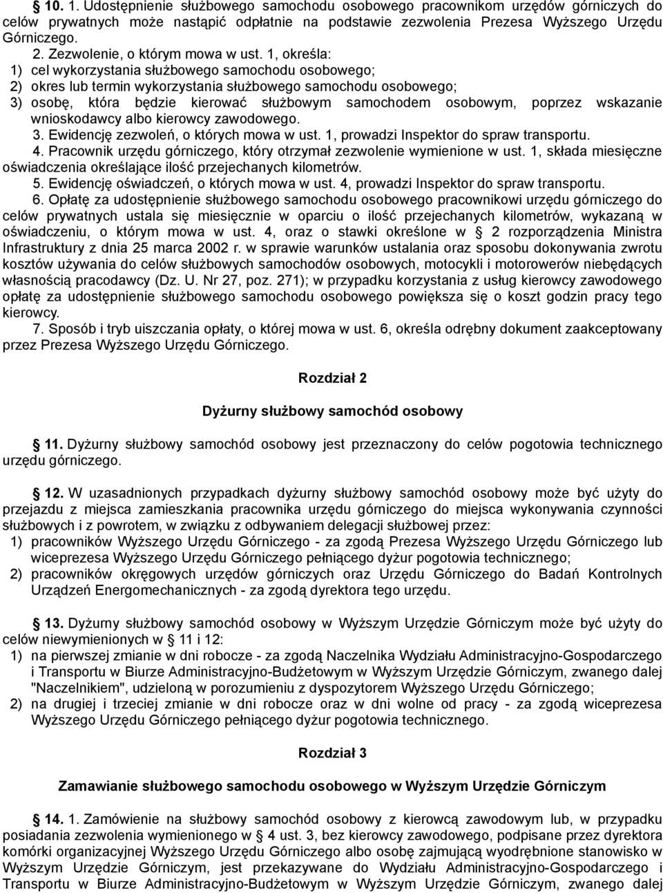 1, określa: 1) cel wykorzystania służbowego samochodu osobowego; 2) okres lub termin wykorzystania służbowego samochodu osobowego; 3) osobę, która będzie kierować służbowym samochodem osobowym,