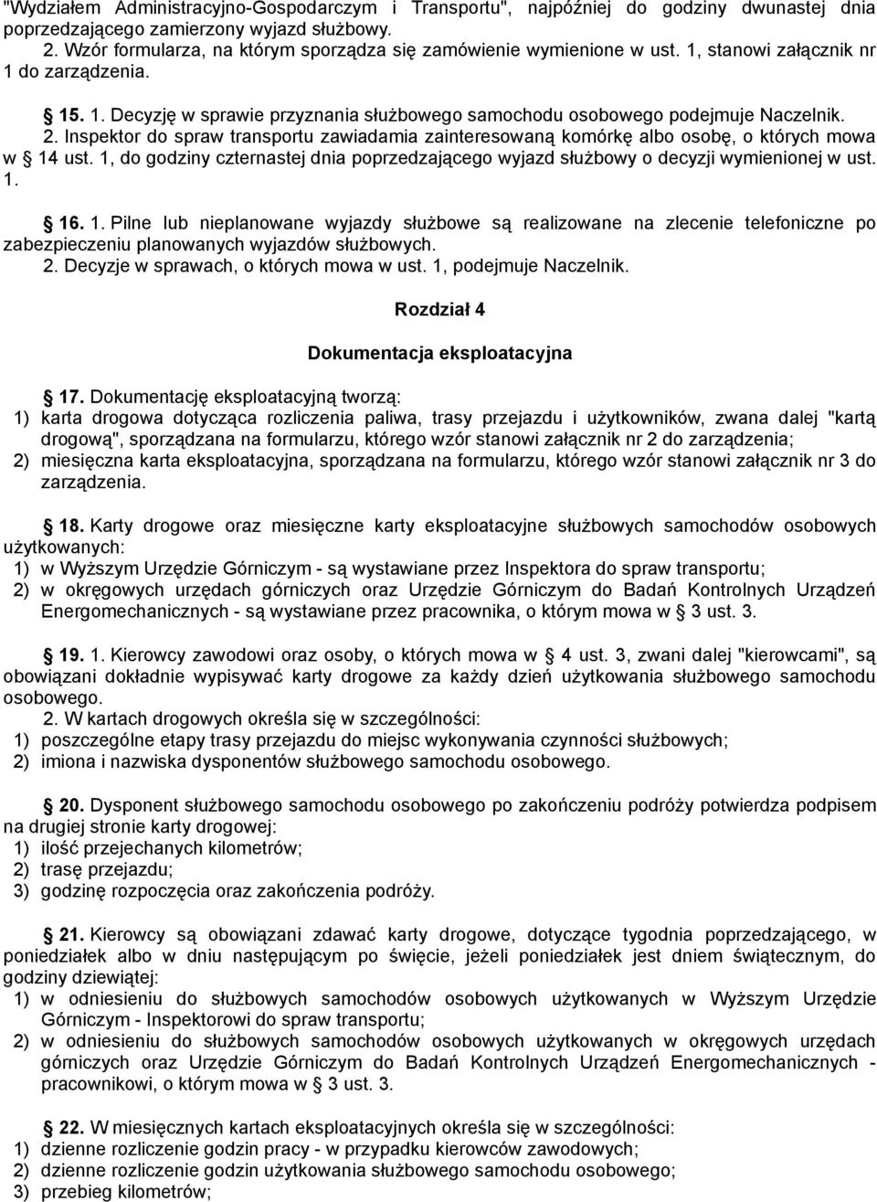 2. Inspektor do spraw transportu zawiadamia zainteresowaną komórkę albo osobę, o których mowa w 14 ust. 1, do godziny czternastej dnia poprzedzającego wyjazd służbowy o decyzji wymienionej w ust. 1. 16.