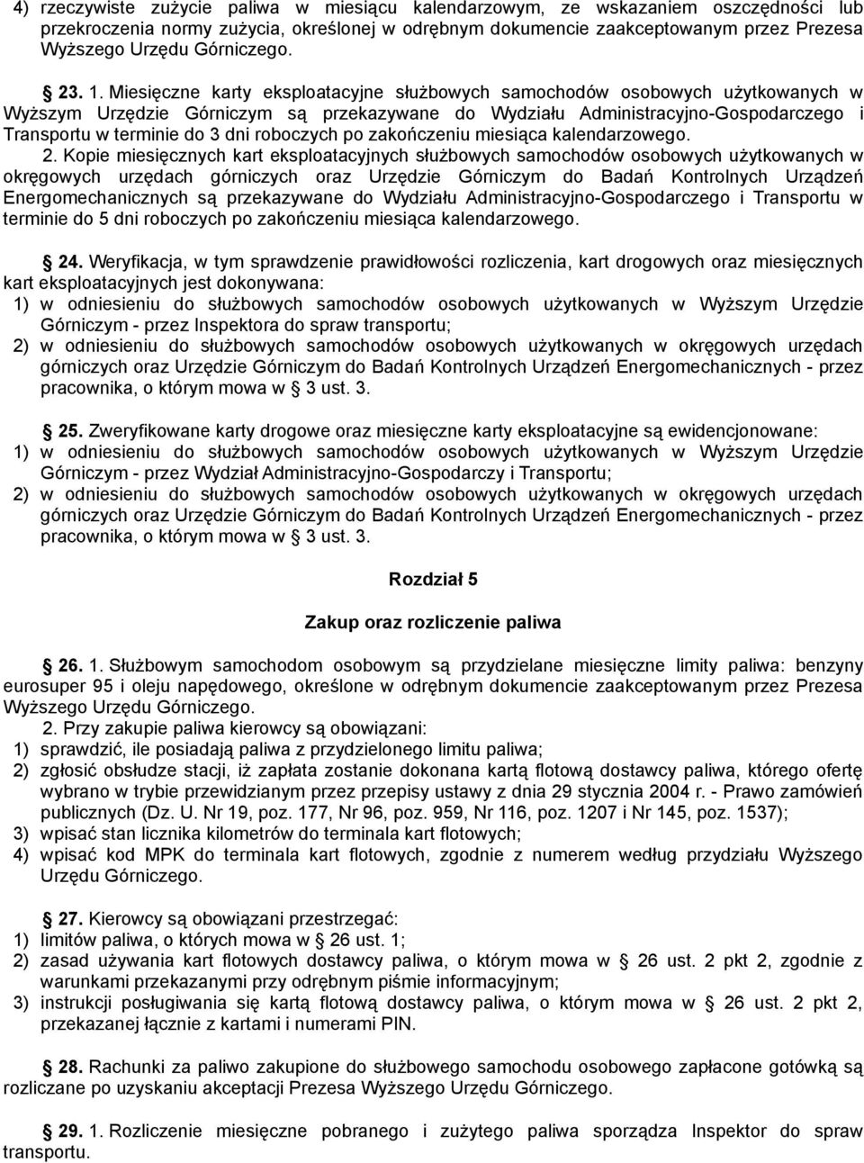 Miesięczne karty eksploatacyjne służbowych samochodów osobowych użytkowanych w Wyższym Urzędzie Górniczym są przekazywane do Wydziału Administracyjno-Gospodarczego i Transportu w terminie do 3 dni