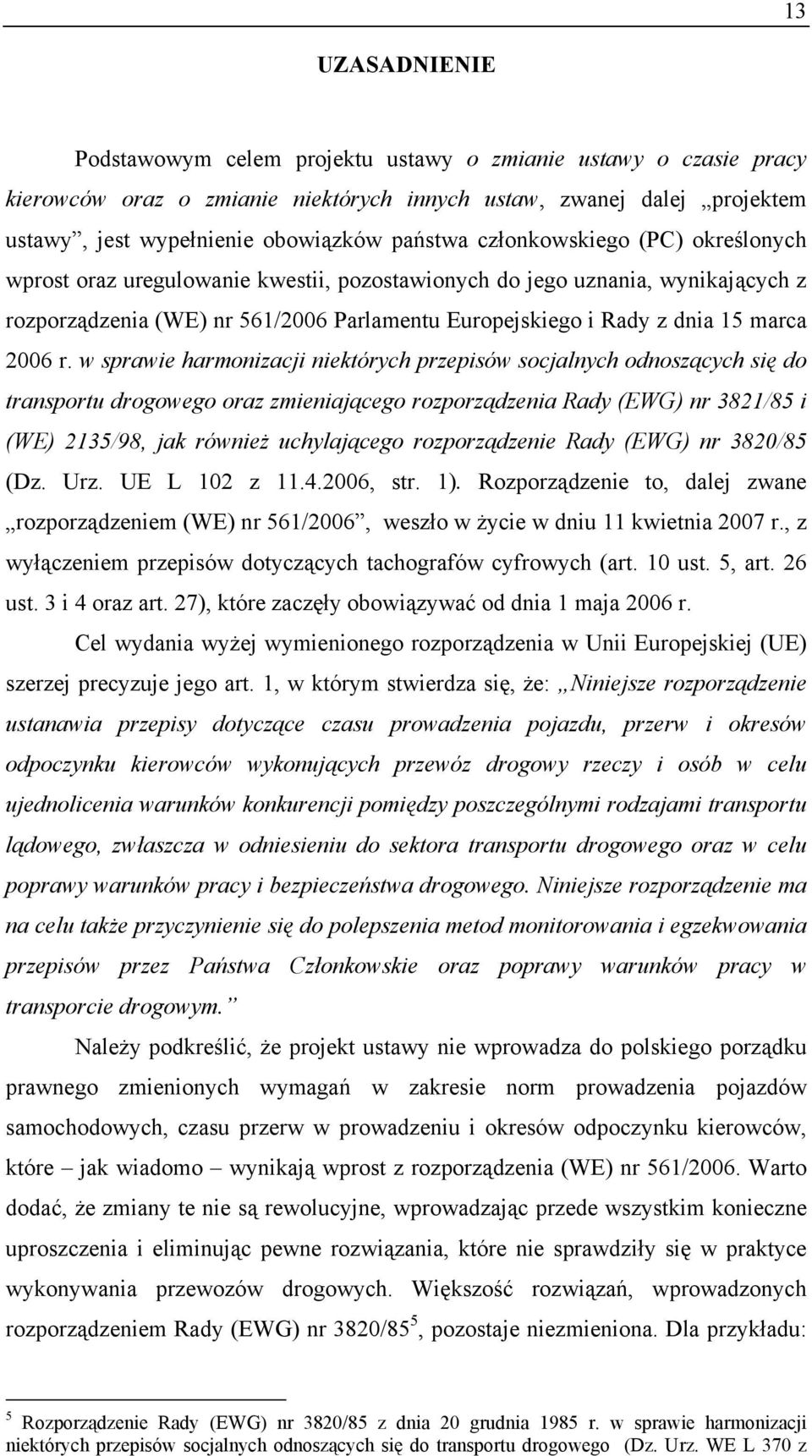 w sprawie harmonizacji niektórych przepisów socjalnych odnoszących się do transportu drogowego oraz zmieniającego rozporządzenia Rady (EWG) nr 3821/85 i (WE) 2135/98, jak również uchylającego