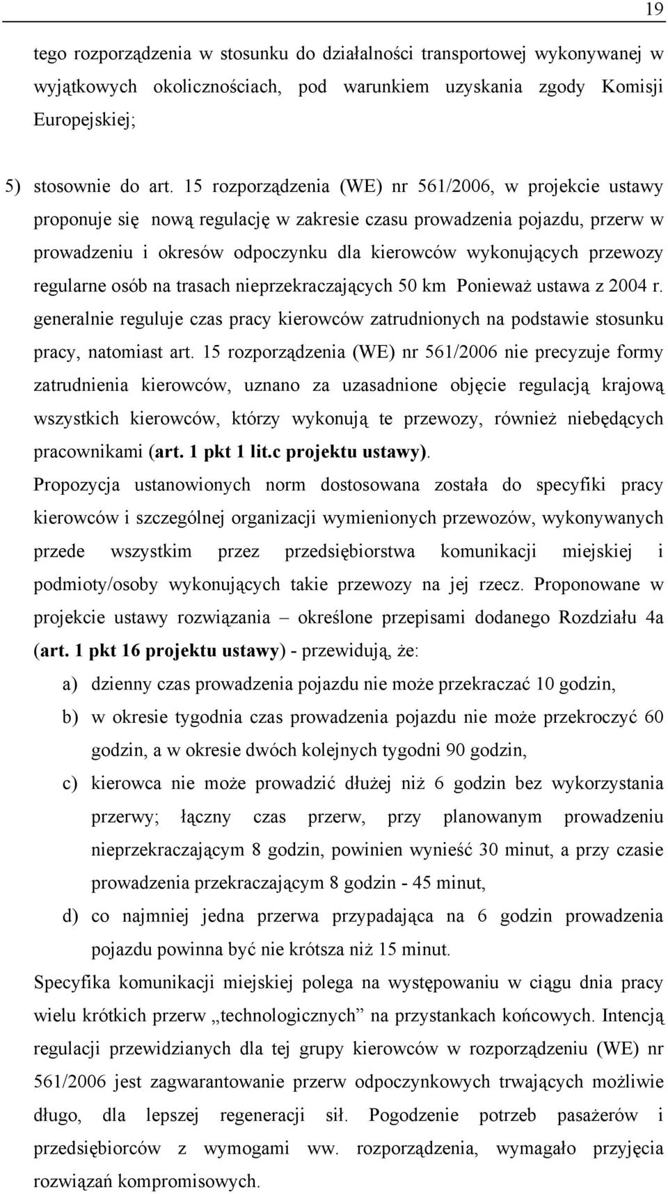 regularne osób na trasach nieprzekraczających 50 km Ponieważ ustawa z 2004 r. generalnie reguluje czas pracy kierowców zatrudnionych na podstawie stosunku pracy, natomiast art.