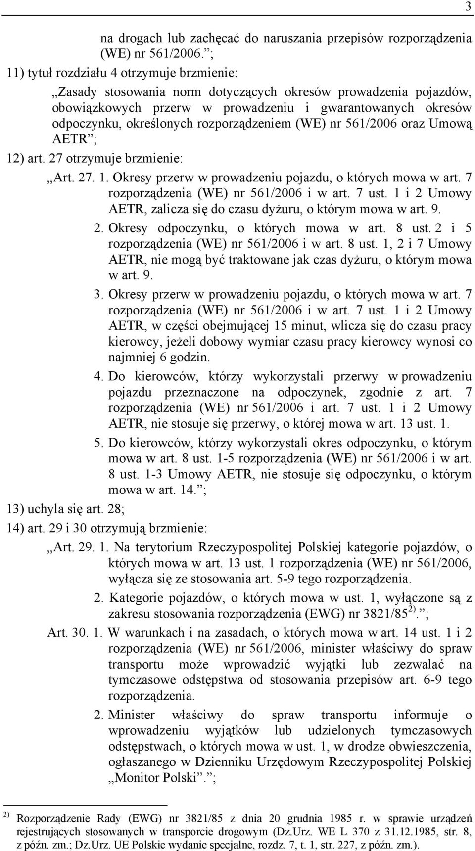 rozporządzeniem (WE) nr 561/2006 oraz Umową AETR ; 12) art. 27 otrzymuje brzmienie: Art. 27. 1. Okresy przerw w prowadzeniu pojazdu, o których mowa w art. 7 rozporządzenia (WE) nr 561/2006 i w art.