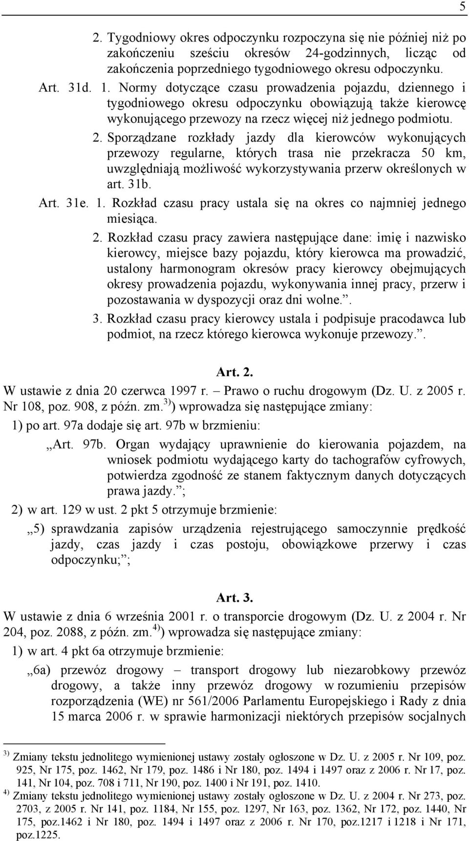 Sporządzane rozkłady jazdy dla kierowców wykonujących przewozy regularne, których trasa nie przekracza 50 km, uwzględniają możliwość wykorzystywania przerw określonych w art. 31b. Art. 31e. 1.