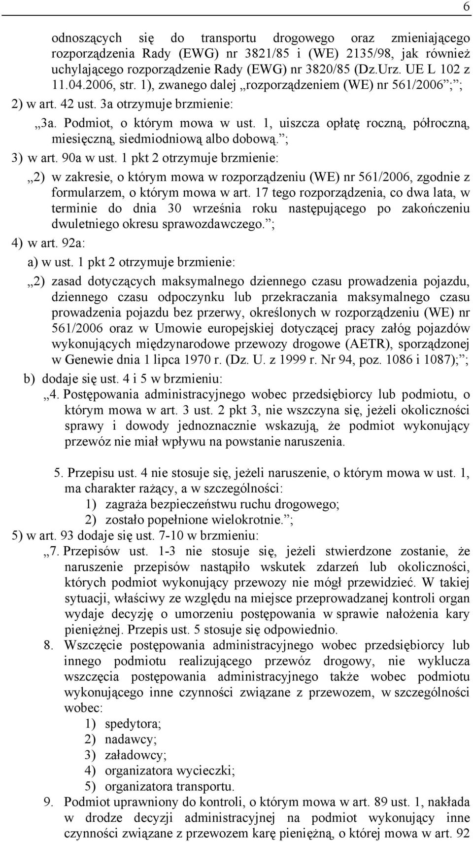 1, uiszcza opłatę roczną, półroczną, miesięczną, siedmiodniową albo dobową. ; 3) w art. 90a w ust.