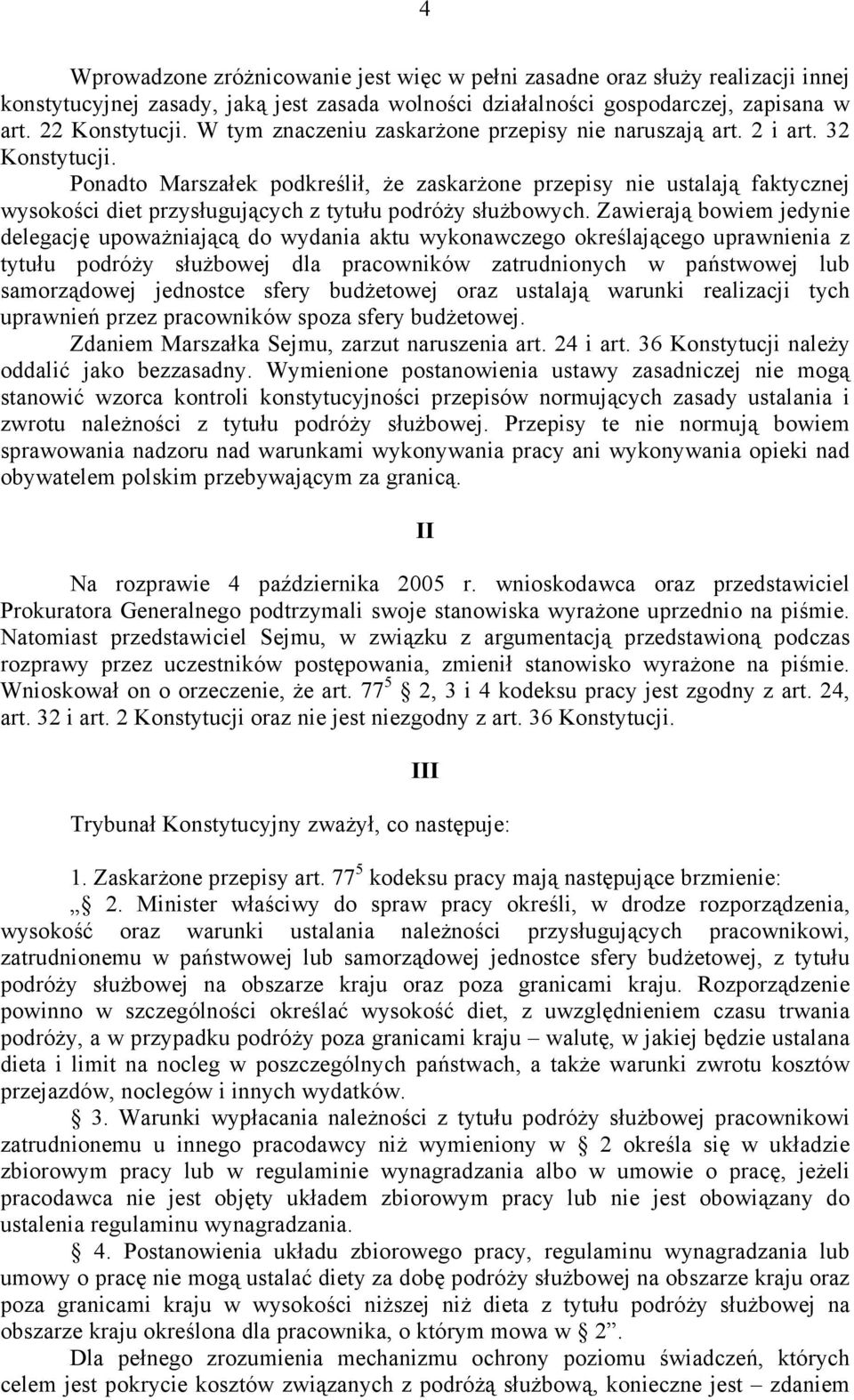 Ponadto Marszałek podkreślił, że zaskarżone przepisy nie ustalają faktycznej wysokości diet przysługujących z tytułu podróży służbowych.