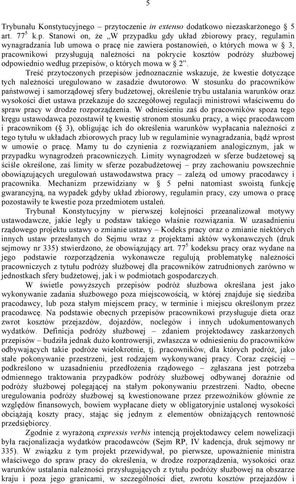 Stanowi on, że W przypadku gdy układ zbiorowy pracy, regulamin wynagradzania lub umowa o pracę nie zawiera postanowień, o których mowa w 3, pracownikowi przysługują należności na pokrycie kosztów