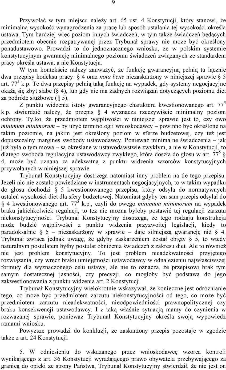 Prowadzi to do jednoznacznego wniosku, że w polskim systemie konstytucyjnym gwarancję minimalnego poziomu świadczeń związanych ze standardem pracy określa ustawa, a nie Konstytucja.