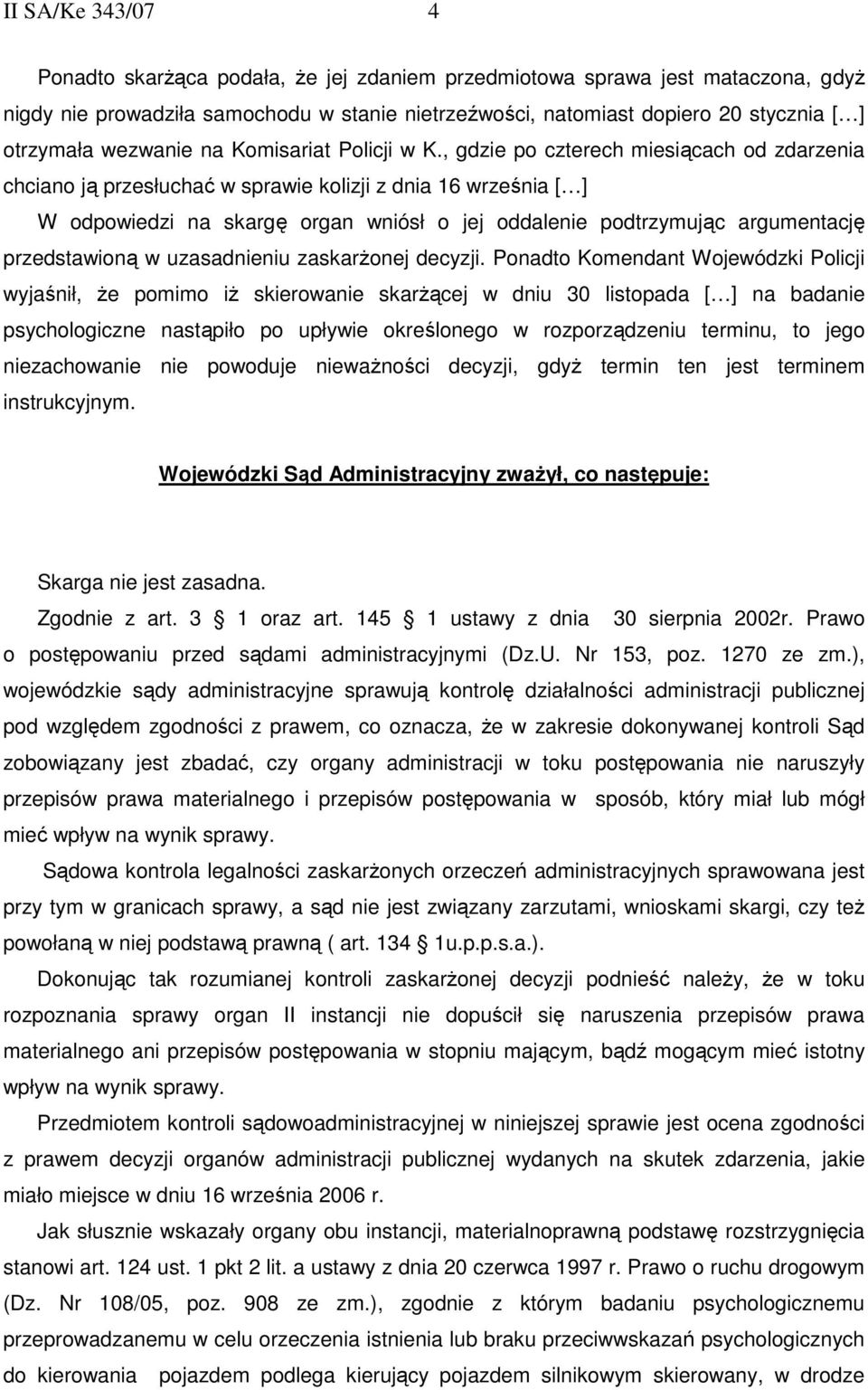 , gdzie po czterech miesiącach od zdarzenia chciano ją przesłuchać w sprawie kolizji z dnia 16 września [ ] W odpowiedzi na skargę organ wniósł o jej oddalenie podtrzymując argumentację przedstawioną
