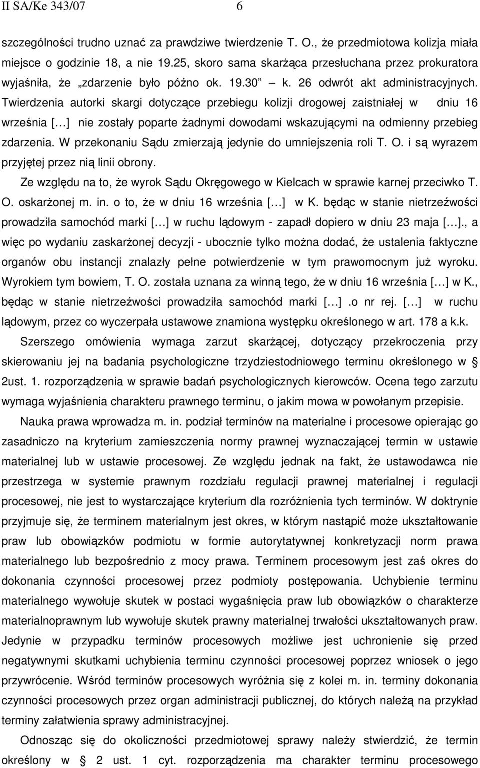 Twierdzenia autorki skargi dotyczące przebiegu kolizji drogowej zaistniałej w dniu 16 września [ ] nie zostały poparte Ŝadnymi dowodami wskazującymi na odmienny przebieg zdarzenia.