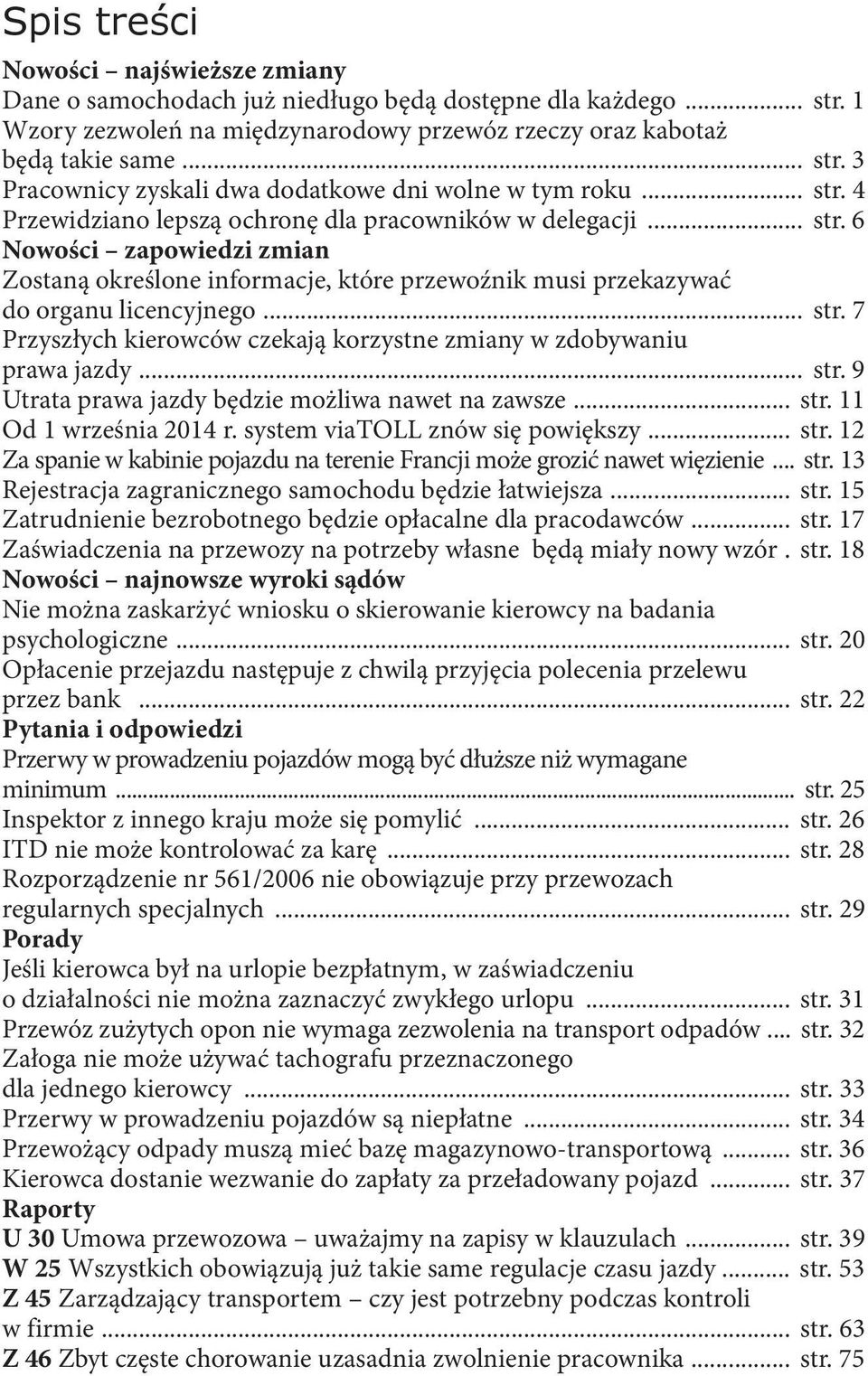 .. str. 9 Utrata prawa jazdy będzie możliwa nawet na zawsze... str. 11 Od 1 września 2014 r. system viatoll znów się powiększy... str. 12 Za spanie w kabinie pojazdu na terenie Francji może grozić nawet więzienie.