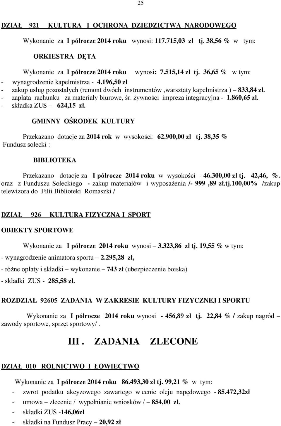 - zapłata rachunku za materiały biurowe, śr. żywności impreza integracyjna - 1.860,65 zł. - składka ZUS 624,15 zł. GMINNY OŚRODEK KULTURY Przekazano dotacje za 2014 rok w wysokości: 62.900,00 zł tj.