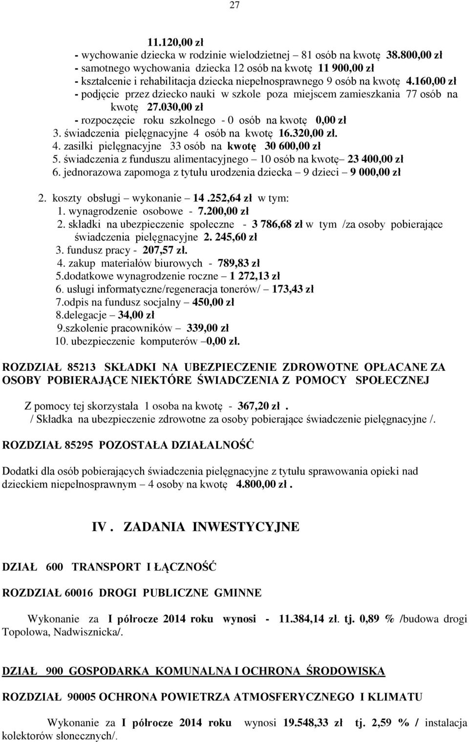 160,00 zł - podjęcie przez dziecko nauki w szkole poza miejscem zamieszkania 77 osób na kwotę 27.030,00 zł - rozpoczęcie roku szkolnego - 0 osób na kwotę 0,00 zł 3.