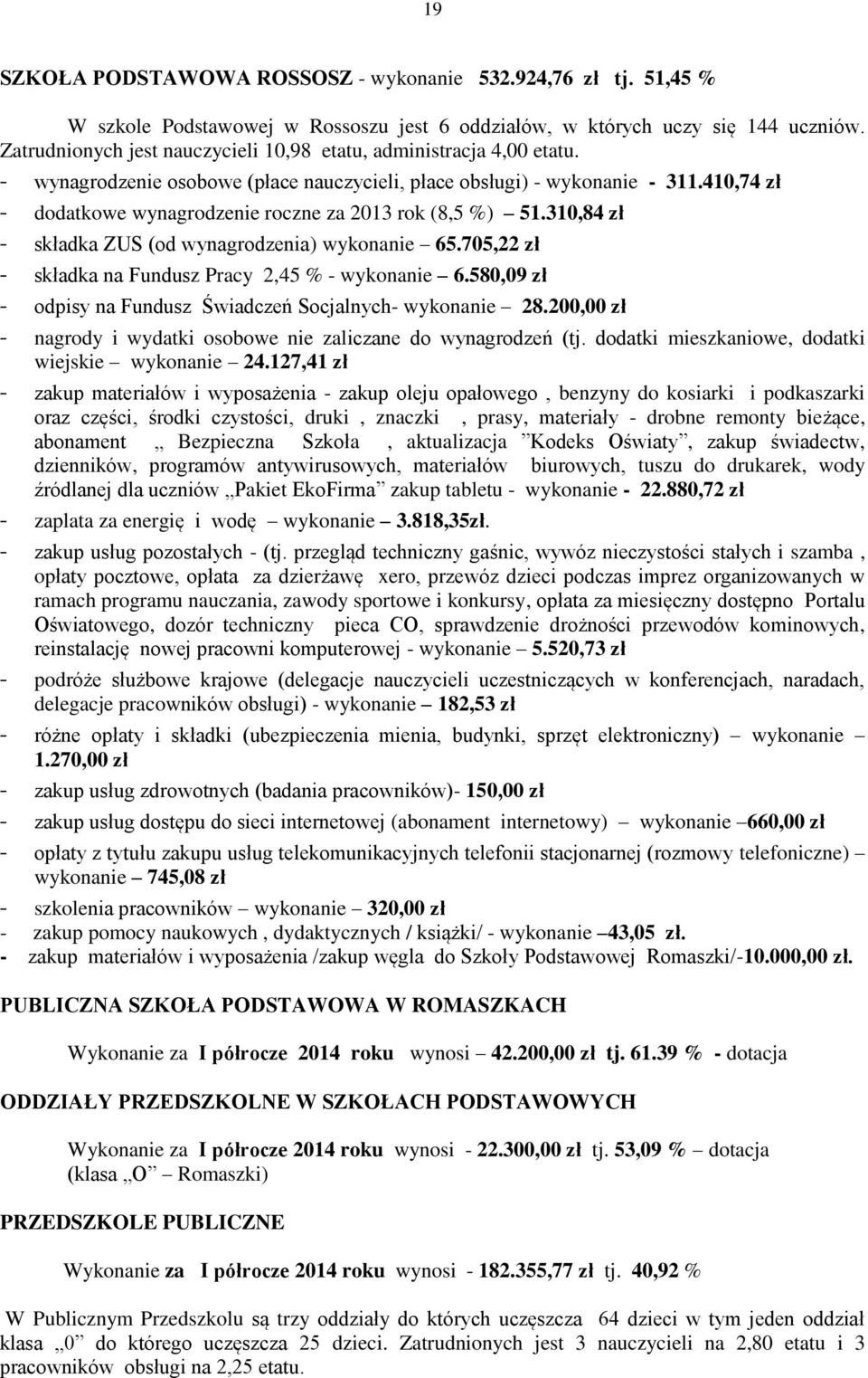 410,74 zł - dodatkowe wynagrodzenie roczne za 2013 rok (8,5 %) 51.310,84 zł - składka ZUS (od wynagrodzenia) wykonanie 65.705,22 zł - składka na Fundusz Pracy 2,45 % - wykonanie 6.